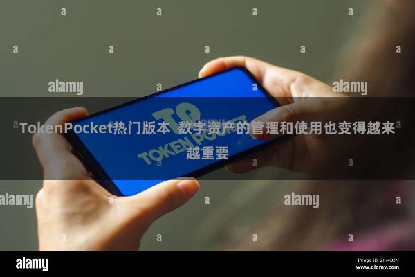 TokenPocket热门版本  数字资产的管理和使用也变得越来越重要
